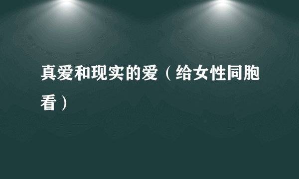 真爱和现实的爱（给女性同胞看）