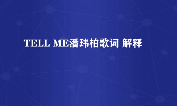 TELL ME潘玮柏歌词 解释