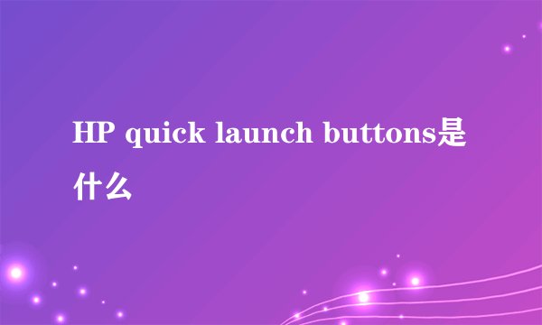HP quick launch buttons是什么