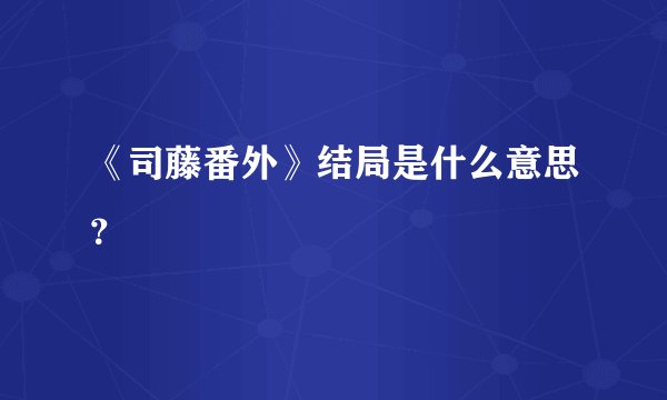 《司藤番外》结局是什么意思？