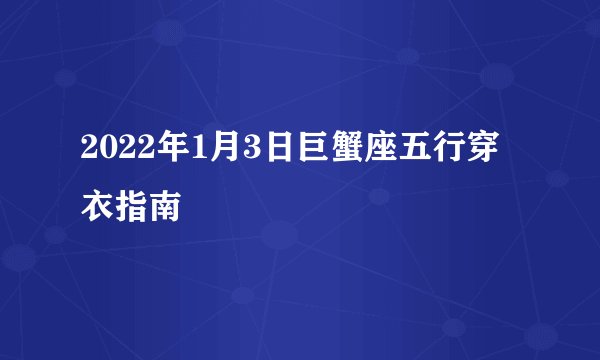2022年1月3日巨蟹座五行穿衣指南