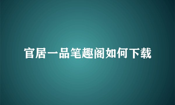官居一品笔趣阁如何下载