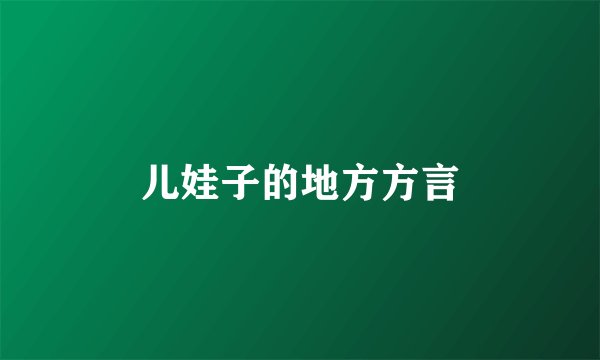 儿娃子的地方方言