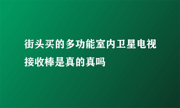 街头买的多功能室内卫星电视接收棒是真的真吗
