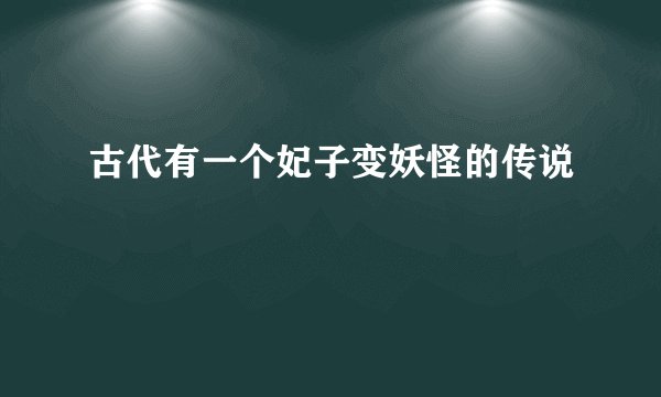 古代有一个妃子变妖怪的传说