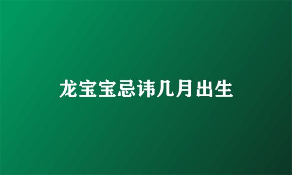 龙宝宝忌讳几月出生