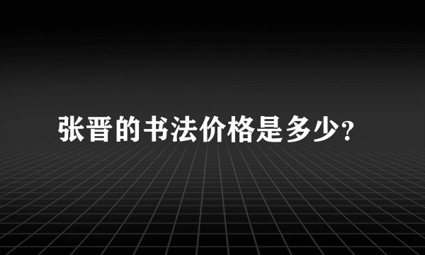 张晋的书法价格是多少？