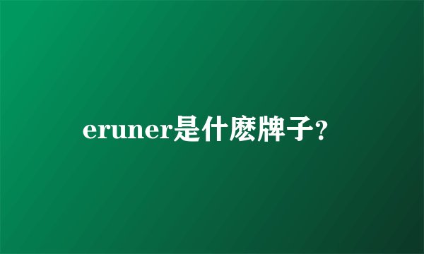 eruner是什麽牌子？