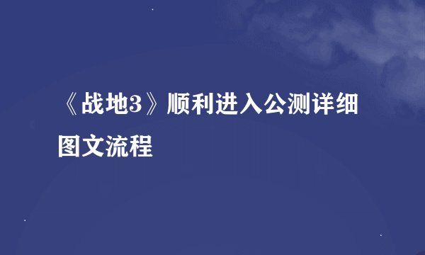 《战地3》顺利进入公测详细图文流程