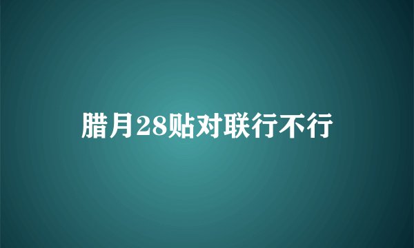 腊月28贴对联行不行