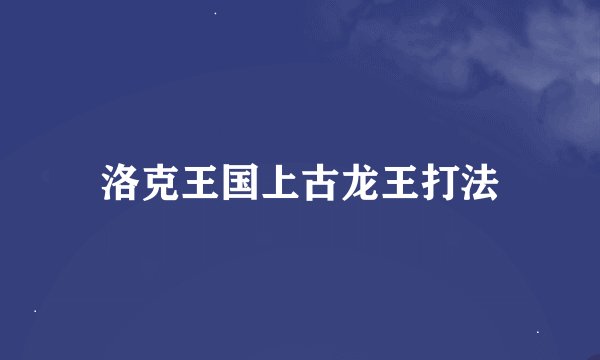 洛克王国上古龙王打法