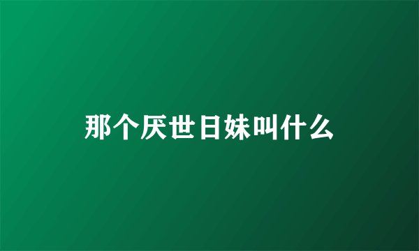 那个厌世日妹叫什么