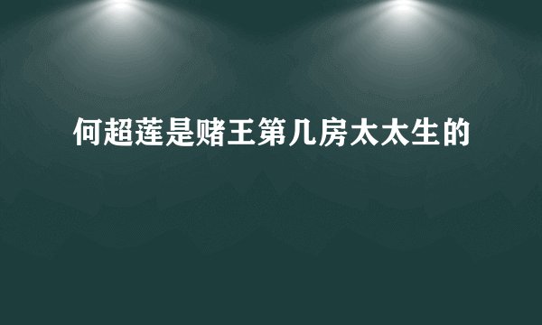 何超莲是赌王第几房太太生的
