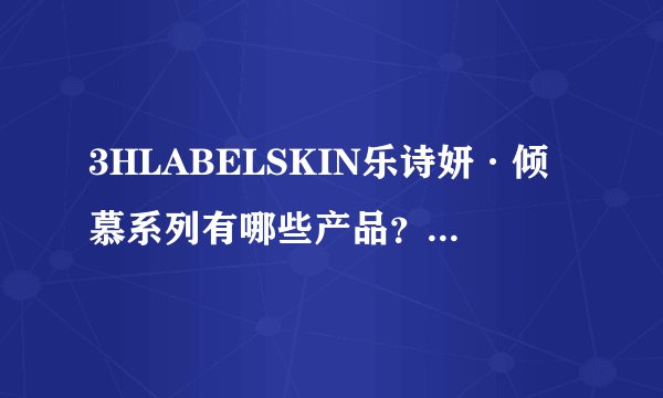 3HLABELSKIN乐诗妍·倾慕系列有哪些产品？好用吗？