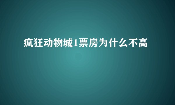 疯狂动物城1票房为什么不高