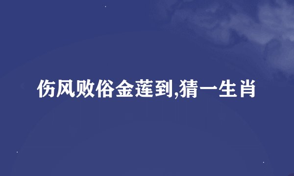 伤风败俗金莲到,猜一生肖