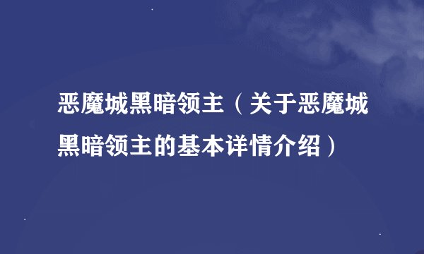 恶魔城黑暗领主（关于恶魔城黑暗领主的基本详情介绍）