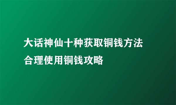 大话神仙十种获取铜钱方法 合理使用铜钱攻略