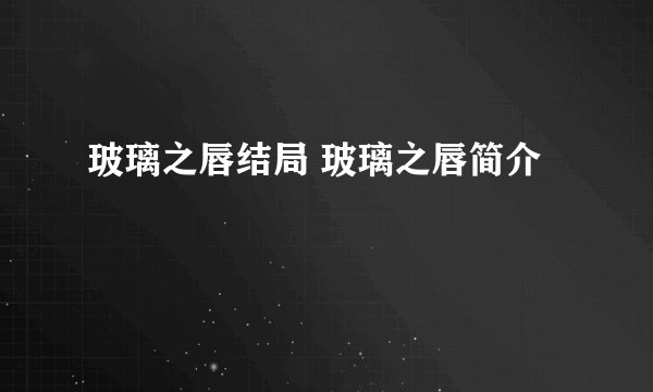 玻璃之唇结局 玻璃之唇简介