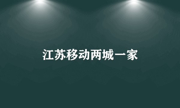 江苏移动两城一家
