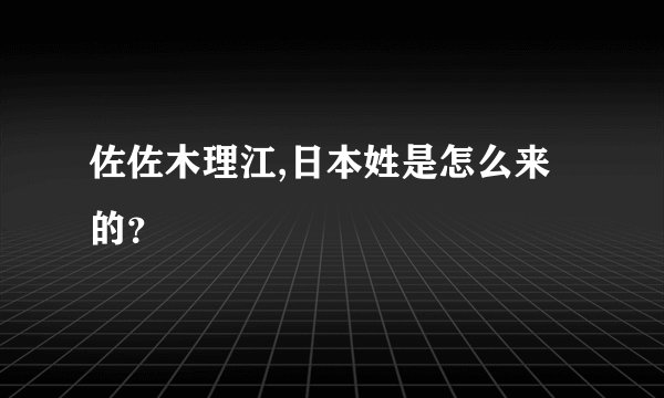 佐佐木理江,日本姓是怎么来的？