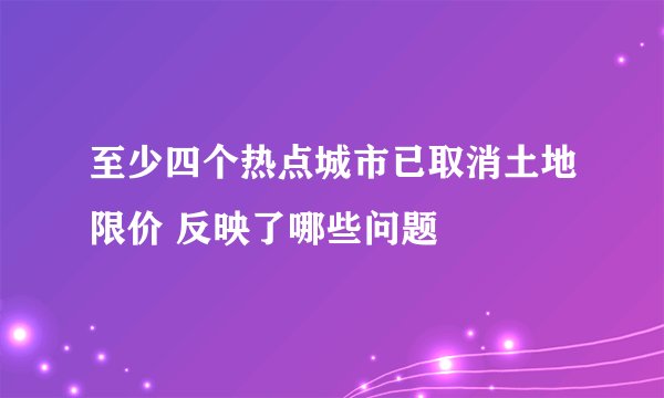至少四个热点城市已取消土地限价 反映了哪些问题