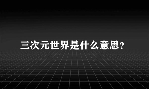 三次元世界是什么意思？