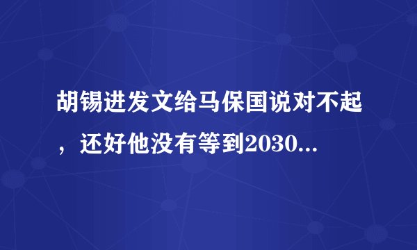 胡锡进发文给马保国说对不起，还好他没有等到2030年再道歉