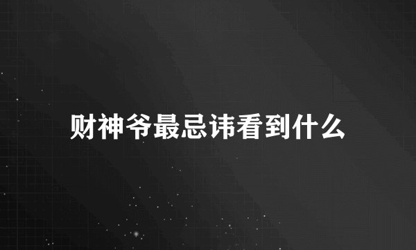 财神爷最忌讳看到什么