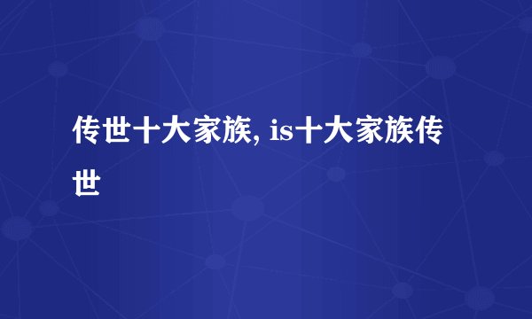 传世十大家族, is十大家族传世