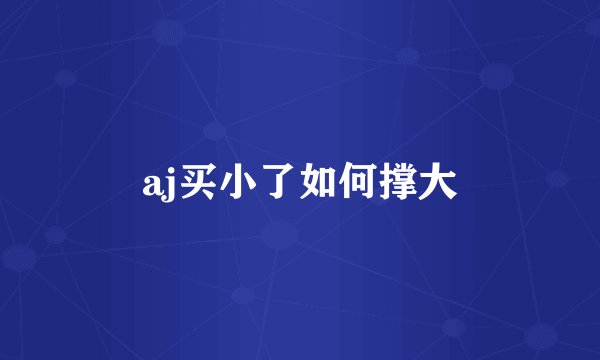 aj买小了如何撑大