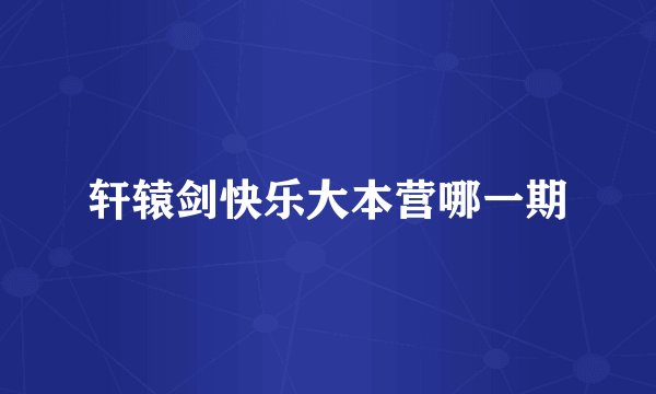 轩辕剑快乐大本营哪一期