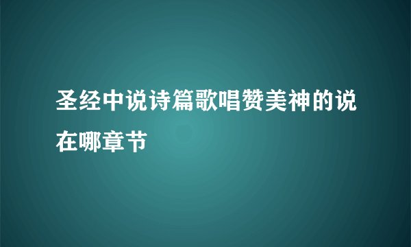 圣经中说诗篇歌唱赞美神的说在哪章节