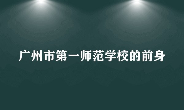 广州市第一师范学校的前身