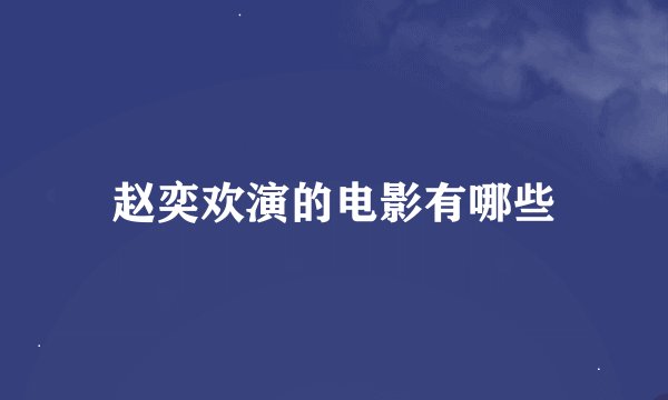 赵奕欢演的电影有哪些