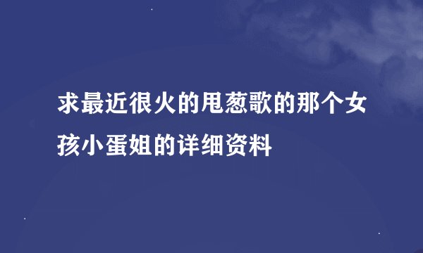求最近很火的甩葱歌的那个女孩小蛋姐的详细资料