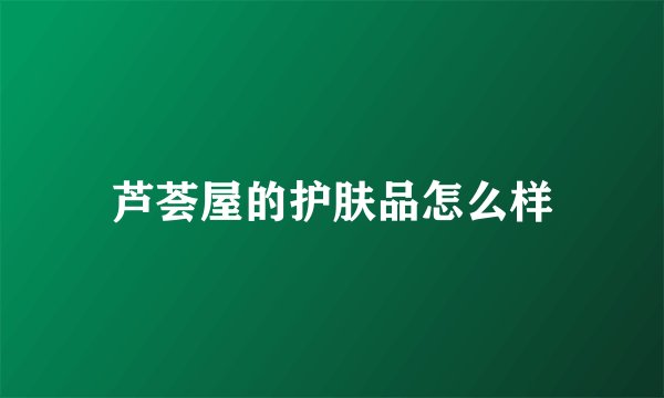 芦荟屋的护肤品怎么样