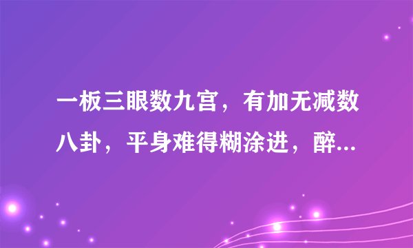 一板三眼数九宫，有加无减数八卦，平身难得糊涂进，醉生梦死灌三杯。猜一生肖