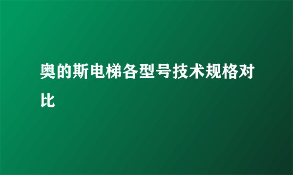 奥的斯电梯各型号技术规格对比