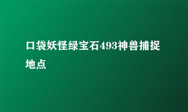 口袋妖怪绿宝石493神兽捕捉地点