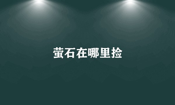 萤石在哪里捡