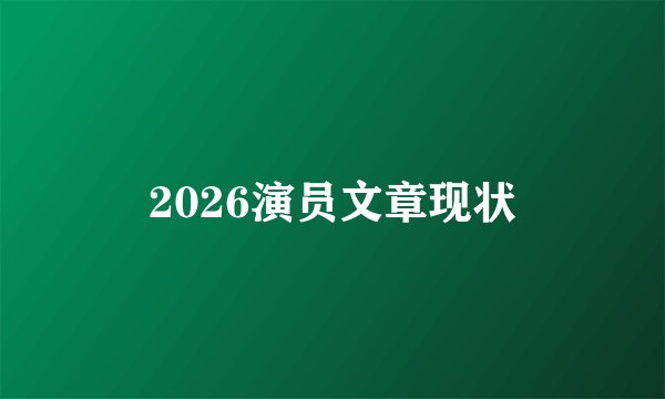 2026演员文章现状