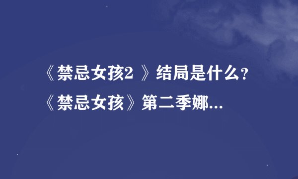 《禁忌女孩2 》结局是什么？ 《禁忌女孩》第二季娜诺死了吗