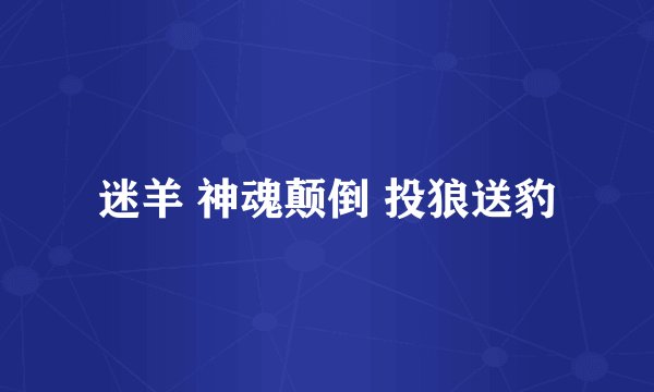 迷羊 神魂颠倒 投狼送豹
