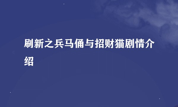刷新之兵马俑与招财猫剧情介绍