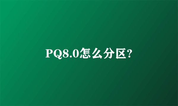 PQ8.0怎么分区?