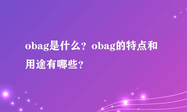 obag是什么？obag的特点和用途有哪些？