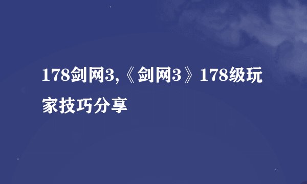 178剑网3,《剑网3》178级玩家技巧分享