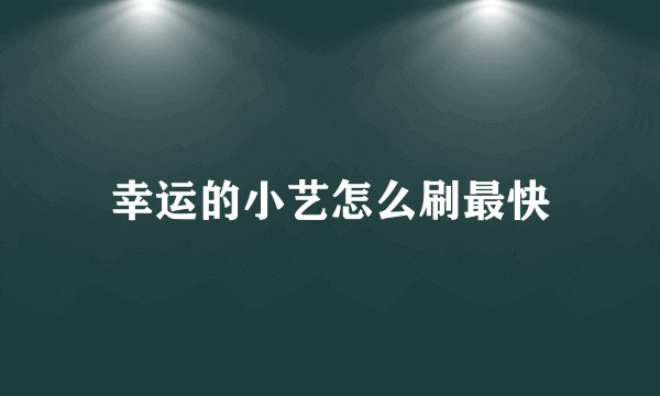 幸运的小艺怎么刷最快