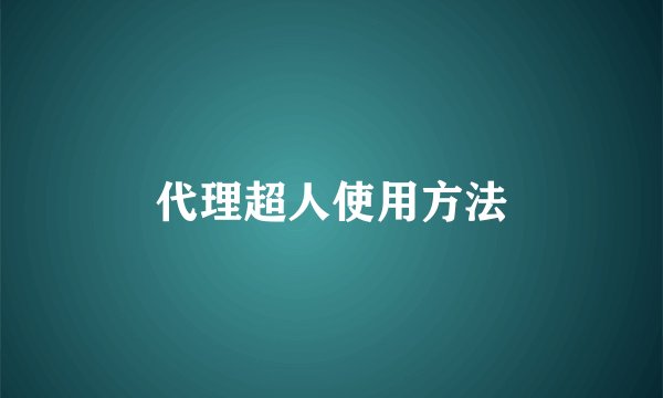 代理超人使用方法